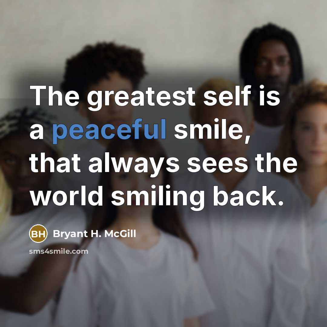 “The greatest self is a peaceful smile, that always sees…” quote by Bryant H. McGill