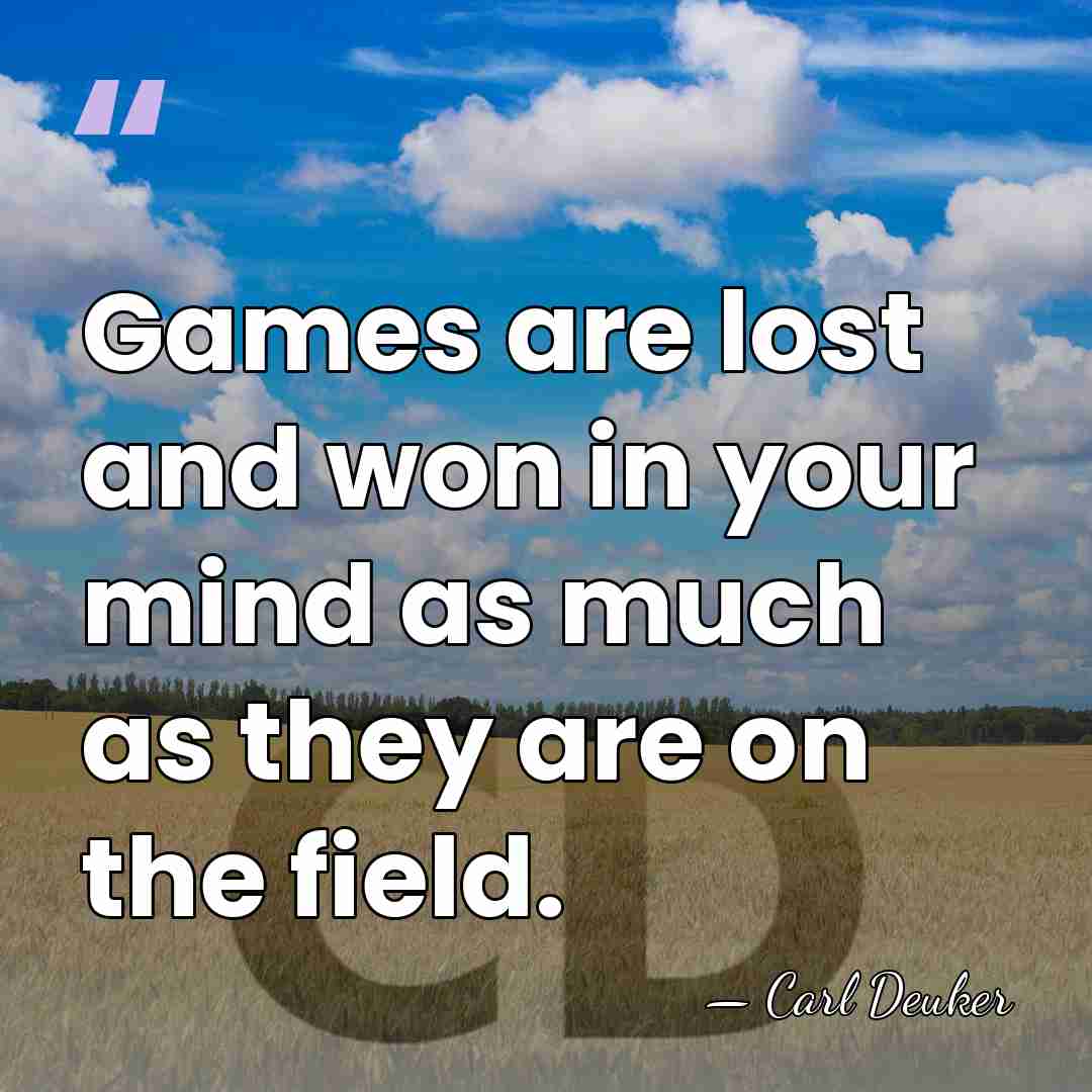 Games are lost and won in your mind as much as they&hellip; - Carl Deuker