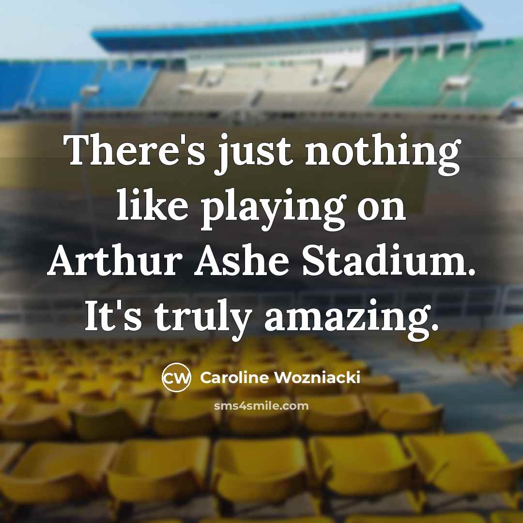 “There's just nothing like playing on Arthur Ashe Stadium. It's…” quote by Caroline Wozniacki