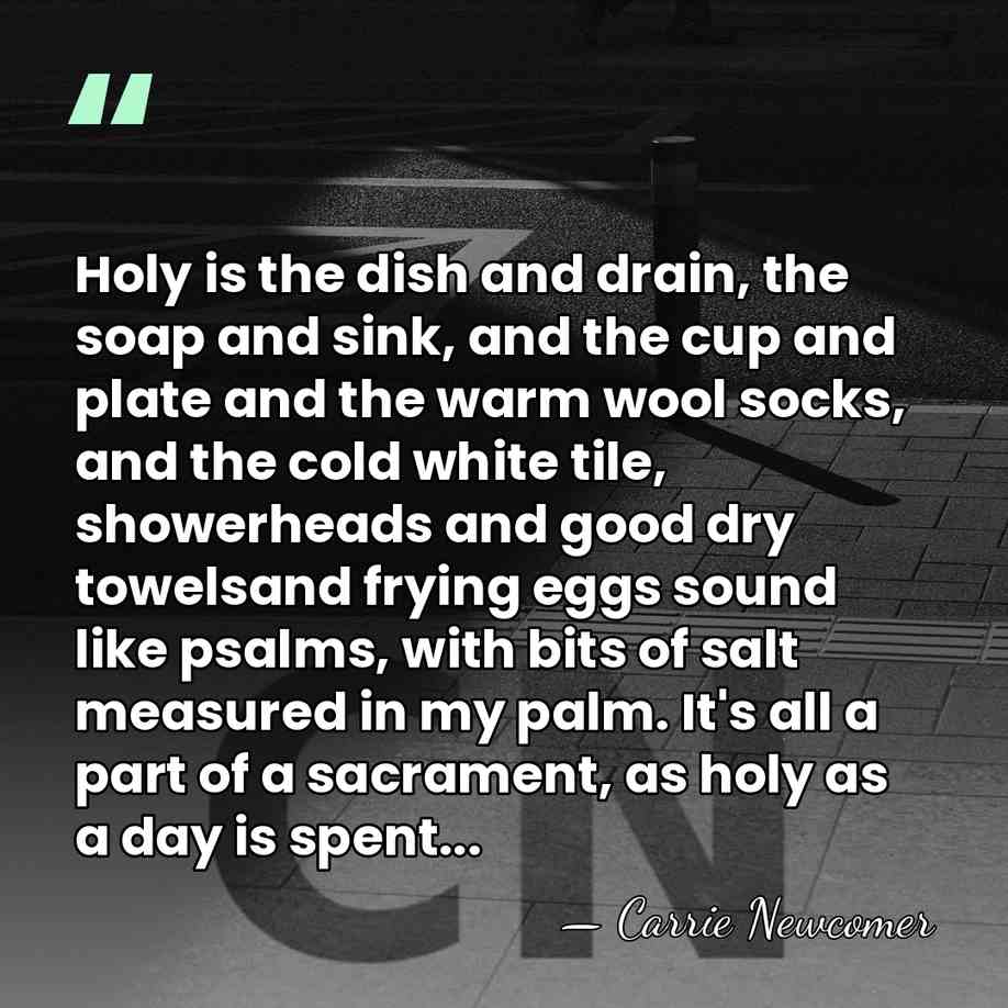 Holy is the dish and drain, the soap and sink, and the&hellip; - Carrie Newcomer