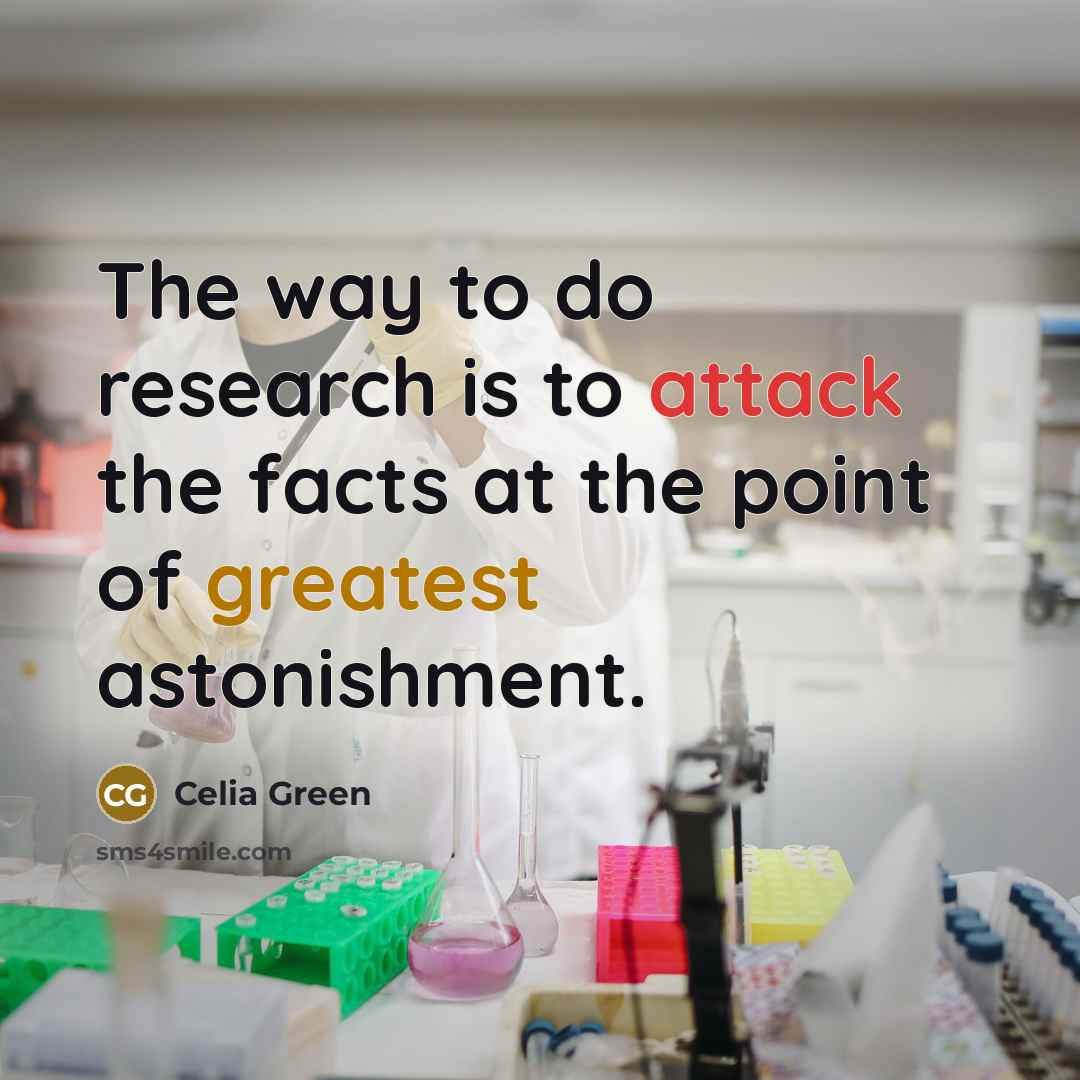 “The way to do research is to attack the facts…” quote by Celia Green