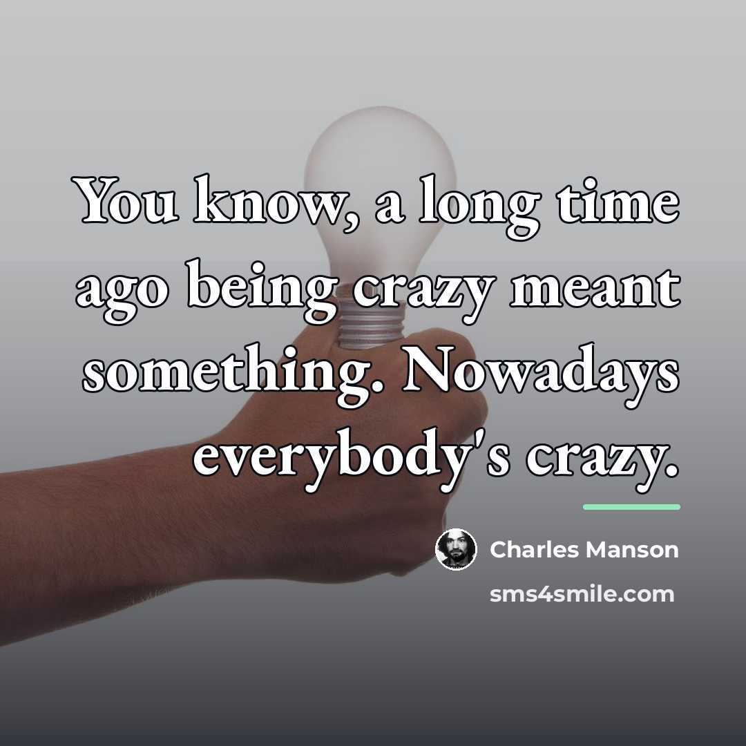“You know, a long time ago being crazy meant something.…” quote by Charles Manson