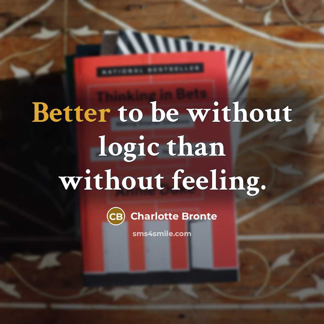 “Better to be without logic than without feeling.” quote by Charlotte Bronte