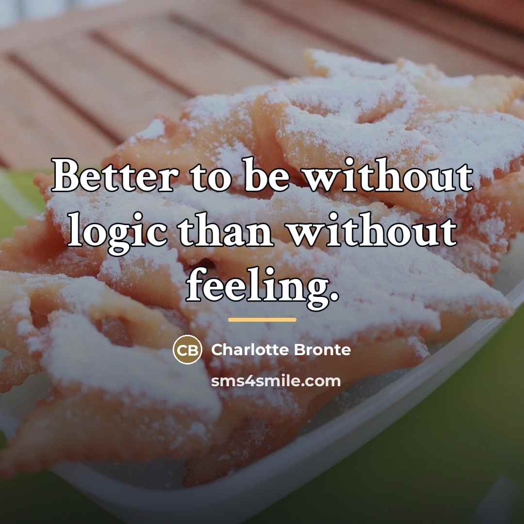 “Better to be without logic than without feeling.…” quote by Charlotte Bronte