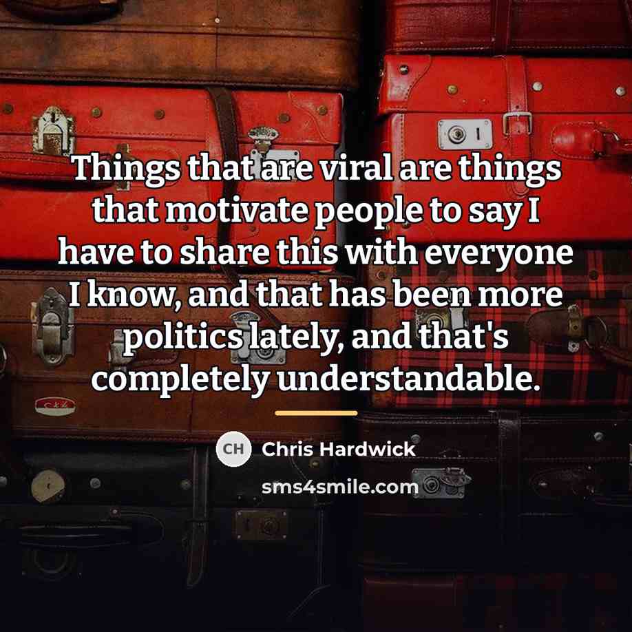 “Things that are viral are things that motivate people to…” quote by Chris Hardwick
