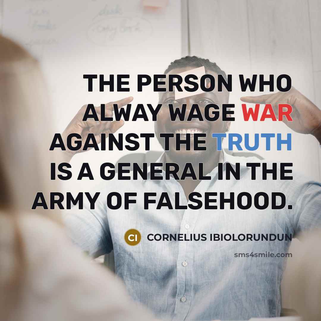 “THE PERSON WHO ALWAY WAGE WAR AGAINST THE TRUTH IS…” quote by CORNELIUS IBIOLORUNDUN