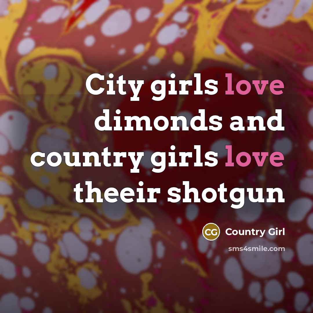 “City girls love dimonds and country girls love theeir shotgun” quote by Country Girl