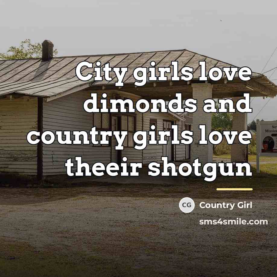 “City girls love dimonds and country girls love theeir shotgun…” quote by Country Girl