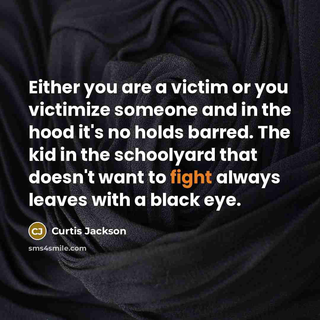 “Either you are a victim or you victimize someone and…” quote by Curtis Jackson