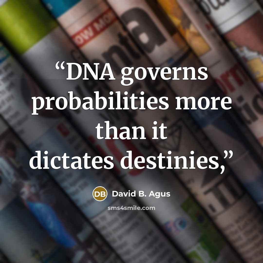 “DNA governs probabilities more than it dictates destinies,” quote by David B. Agus