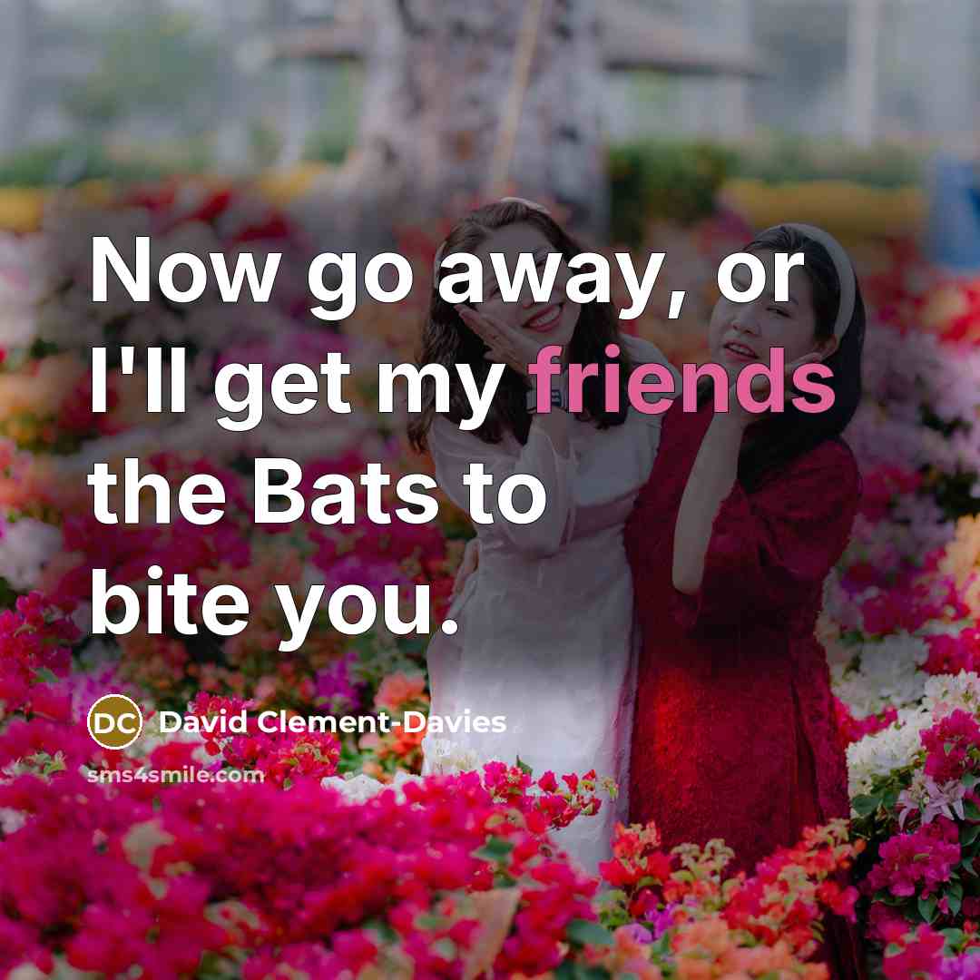 “Now go away, or I'll get my friends the Bats to bite you.” quote by David Clement-Davies