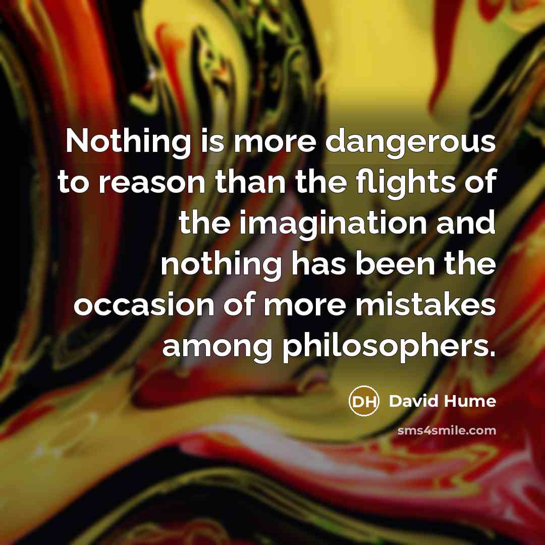 “Nothing is more dangerous to reason than the flights of…” quote by David Hume
