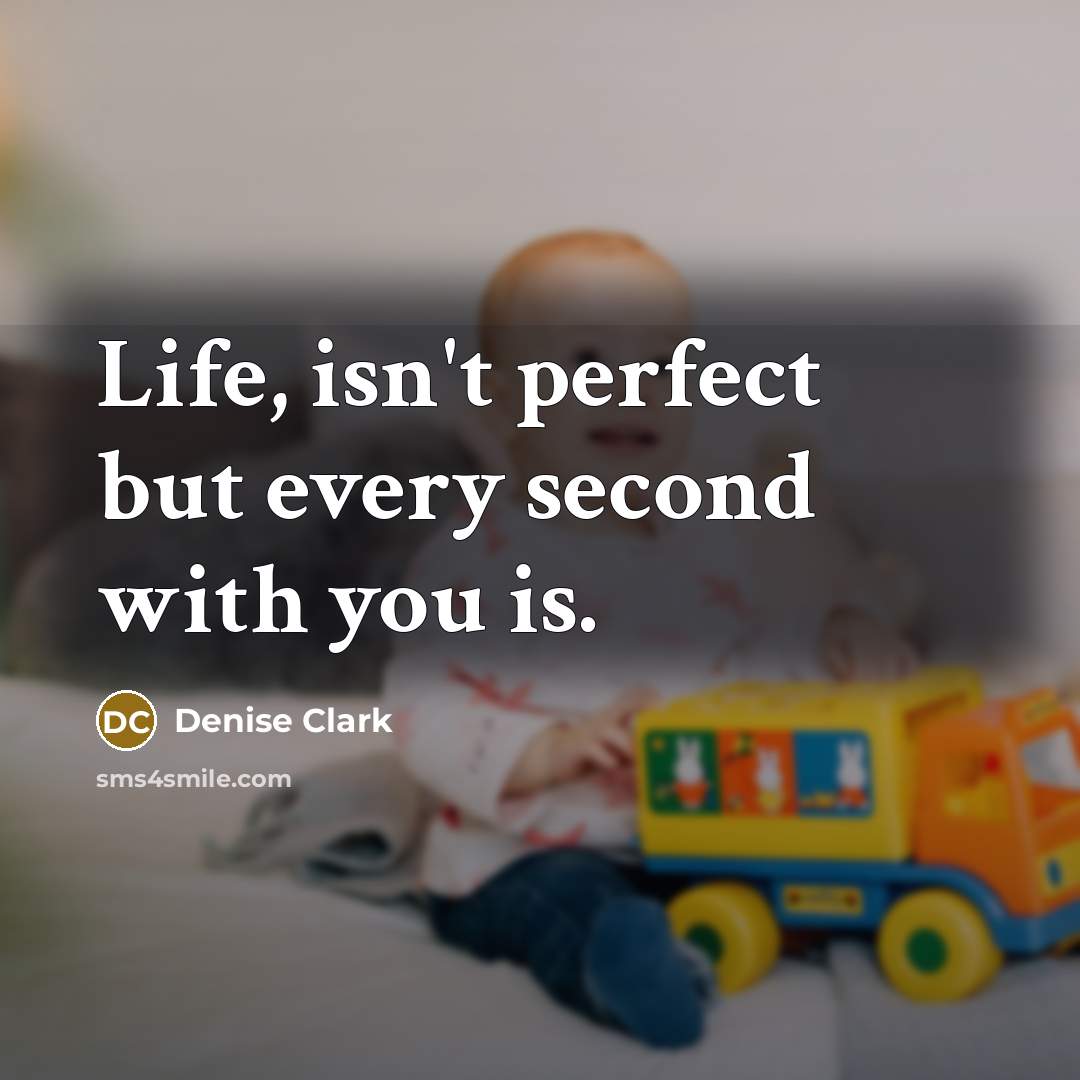 “Life, isn't perfect but every second with you is.…” quote by Denise Clark