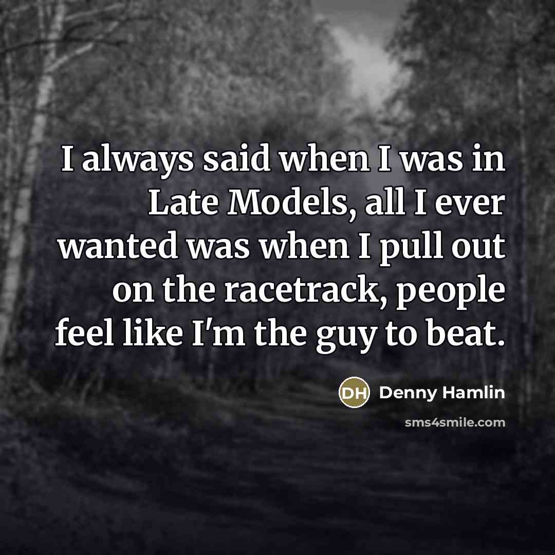 “I always said when I was in Late Models, all…” quote by Denny Hamlin
