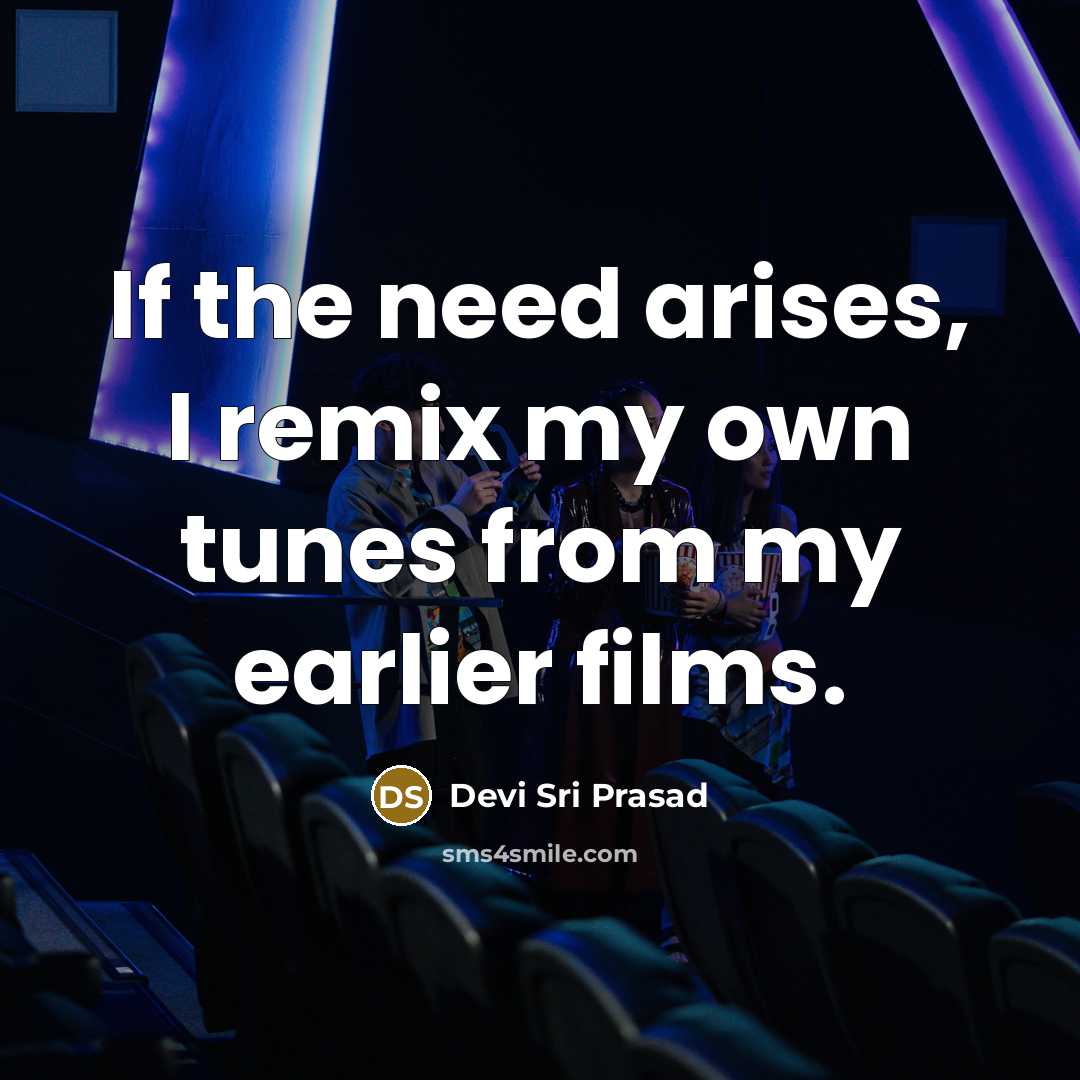 “If the need arises, I remix my own tunes from…” quote by Devi Sri Prasad