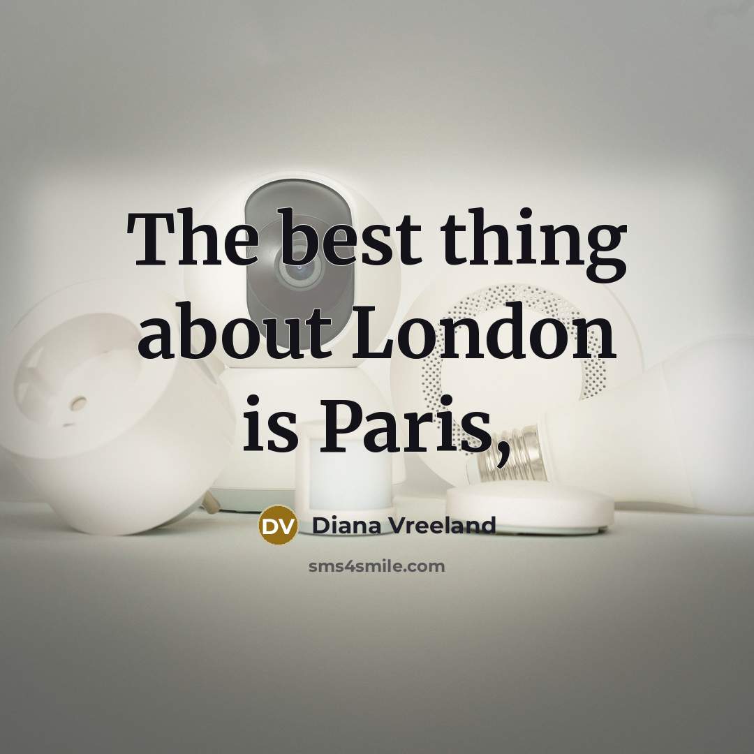 “The best thing about London is Paris,…” quote by Diana Vreeland