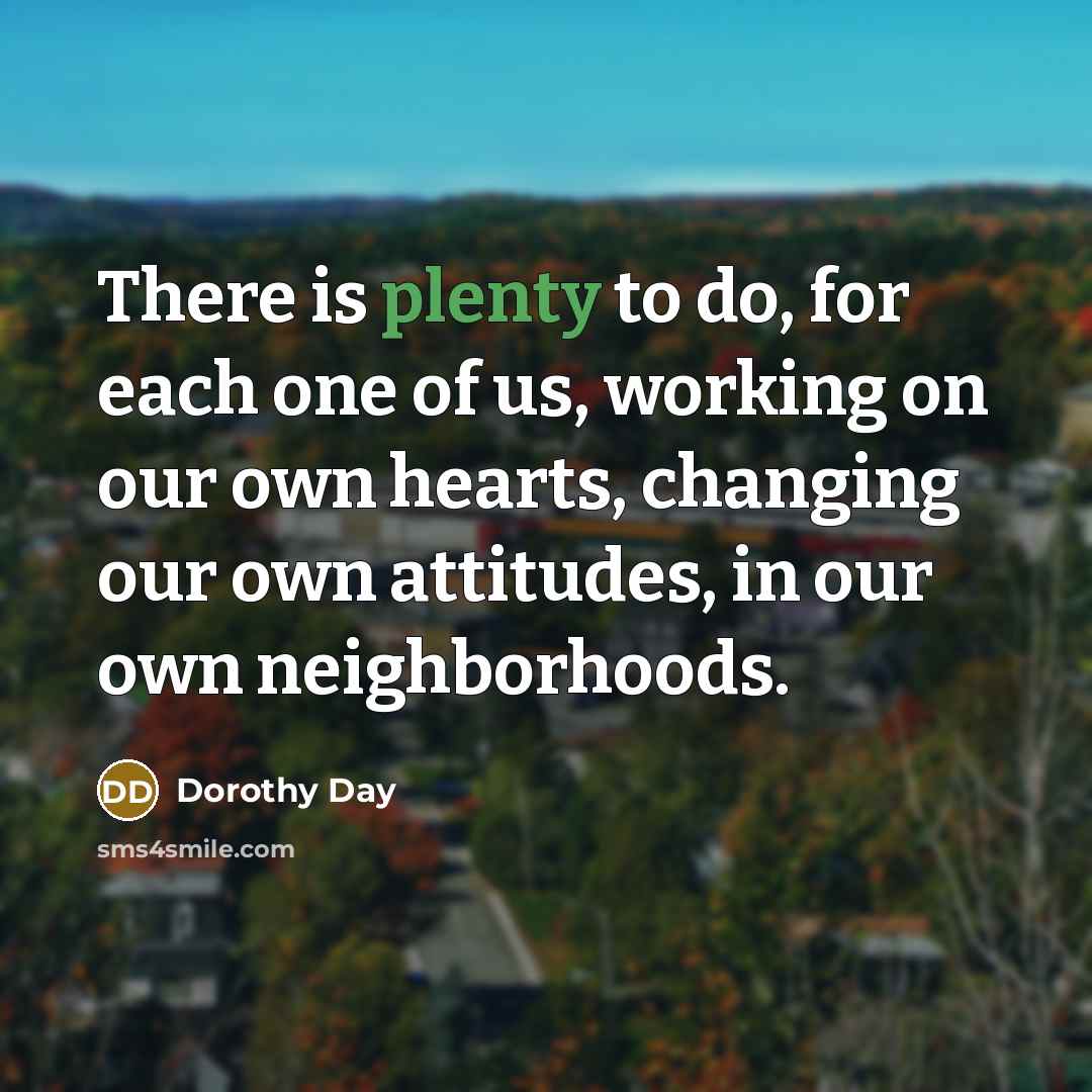 “There is plenty to do, for each one of us,…” quote by Dorothy Day