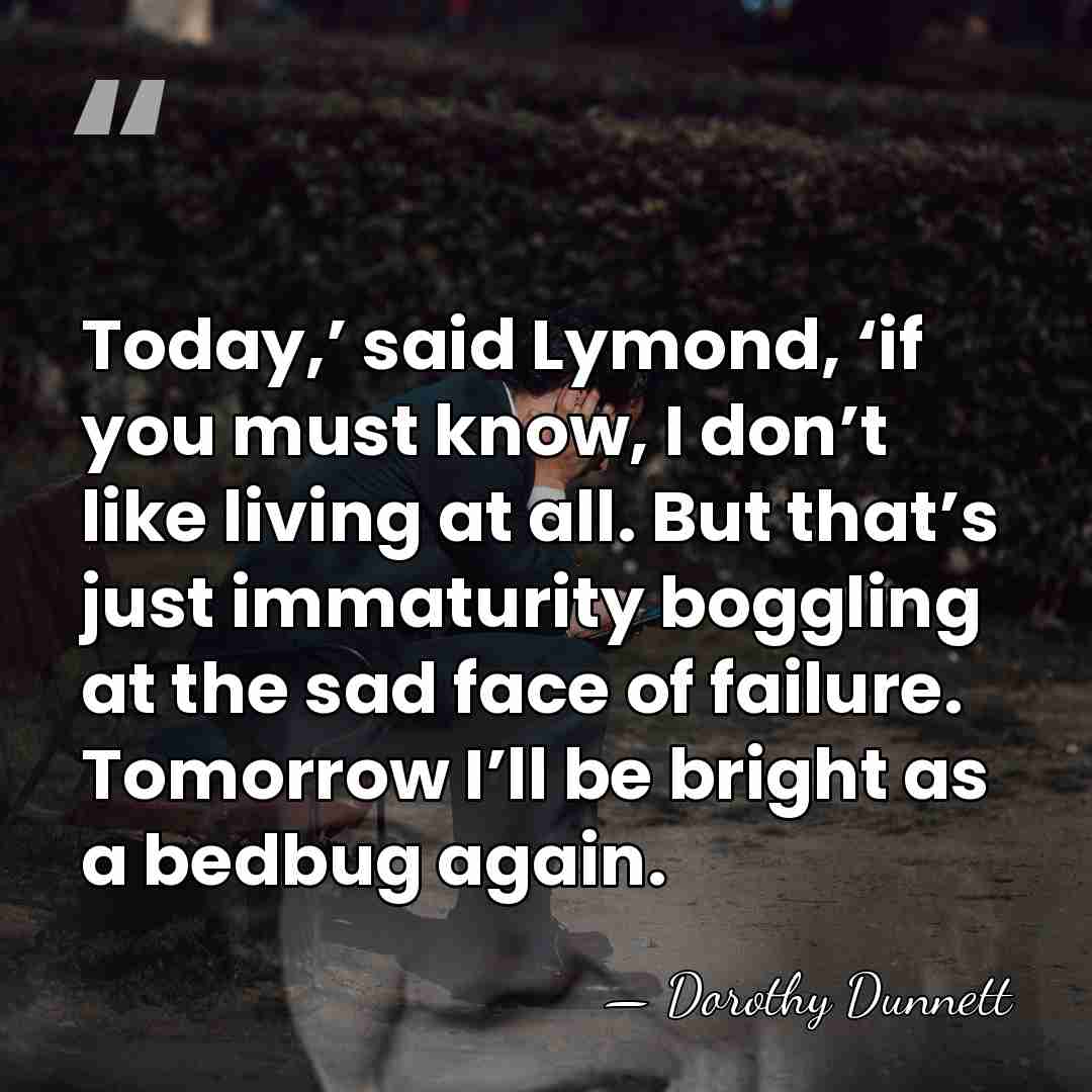 Today,’ said Lymond, ‘if you must know, I don’t like living at&hellip; - Dorothy Dunnett