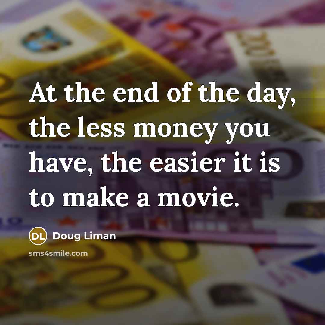 “At the end of the day, the less money you…” quote by Doug Liman