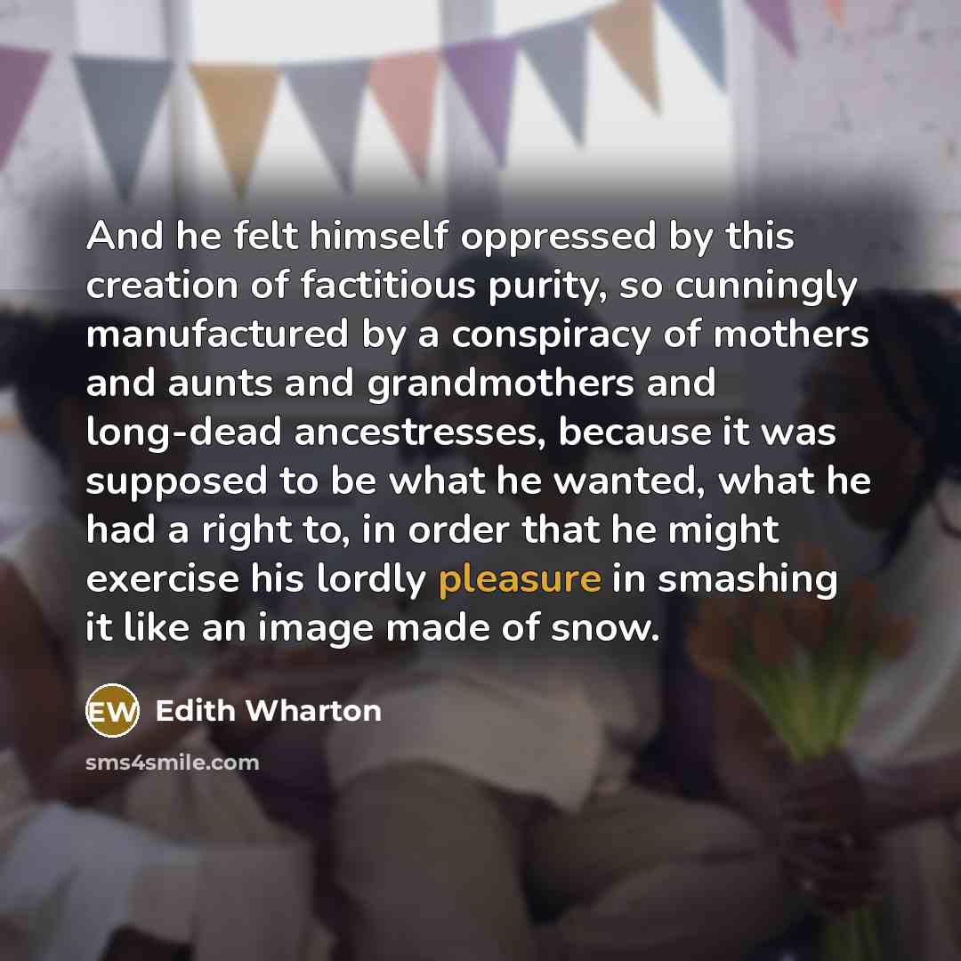 “And he felt himself oppressed by this creation of factitious…” quote by Edith Wharton