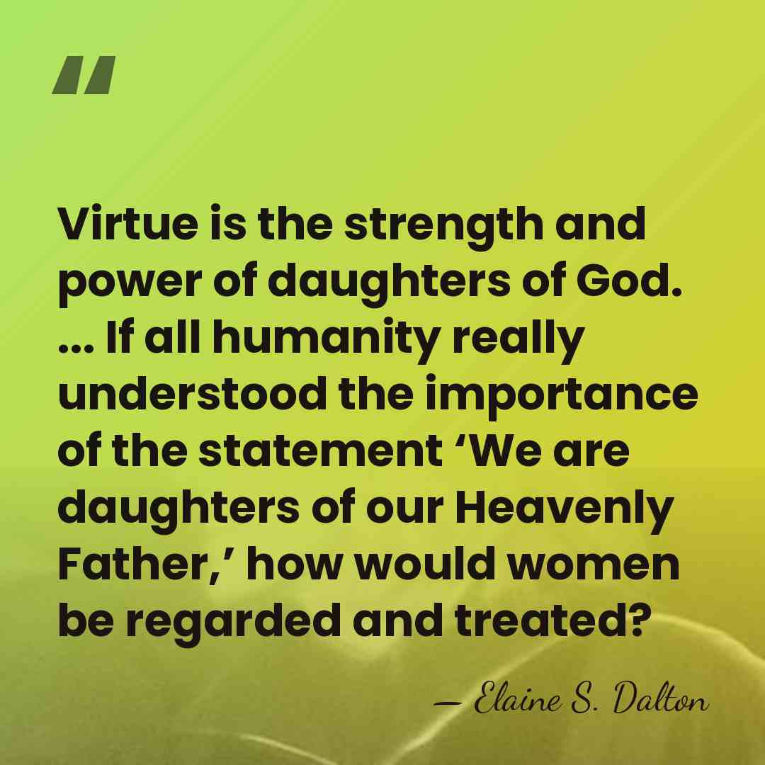 Virtue is the strength and power of daughters of God. ... If&hellip; - Elaine S. Dalton