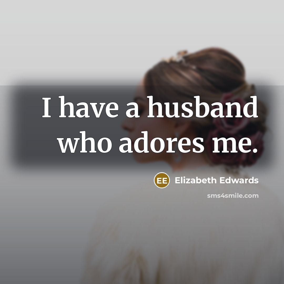“I have a husband who adores me.…” quote by Elizabeth Edwards