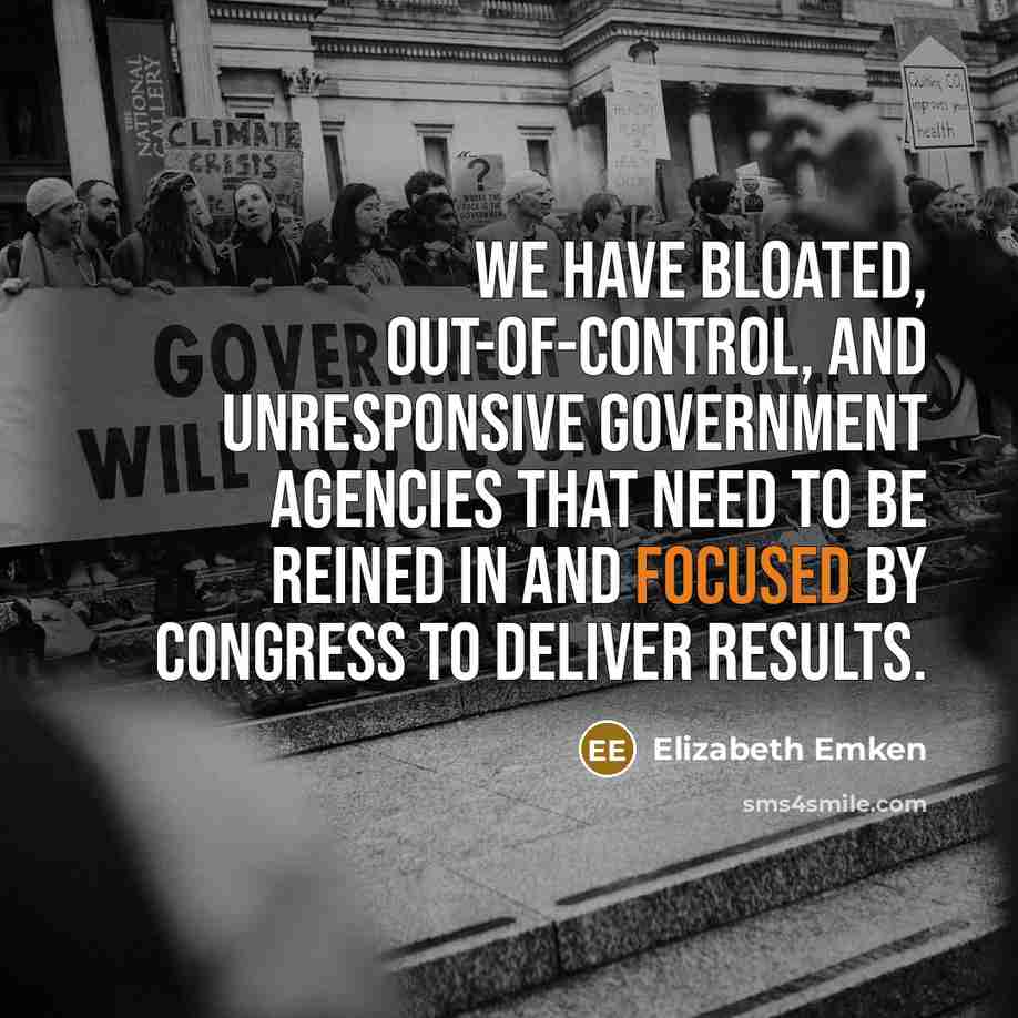 “We have bloated, out-of-control, and unresponsive government agencies that need…” quote by Elizabeth Emken