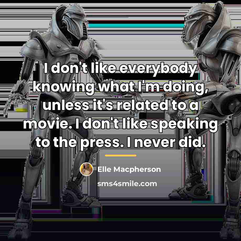 “I don't like everybody knowing what I'm doing, unless it's…” quote by Elle Macpherson