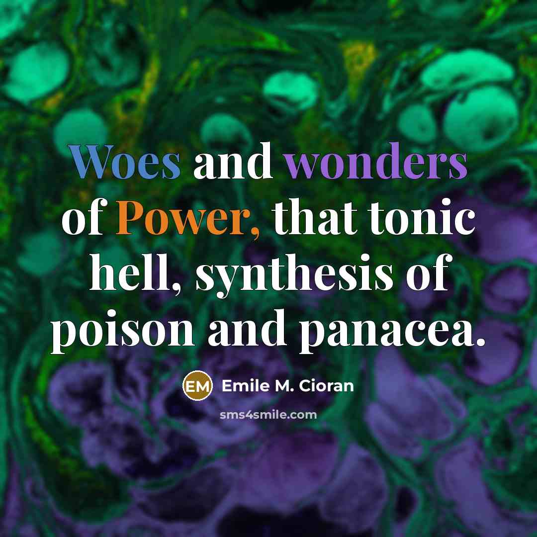 “Woes and wonders of Power, that tonic hell, synthesis of…” quote by Emile M. Cioran