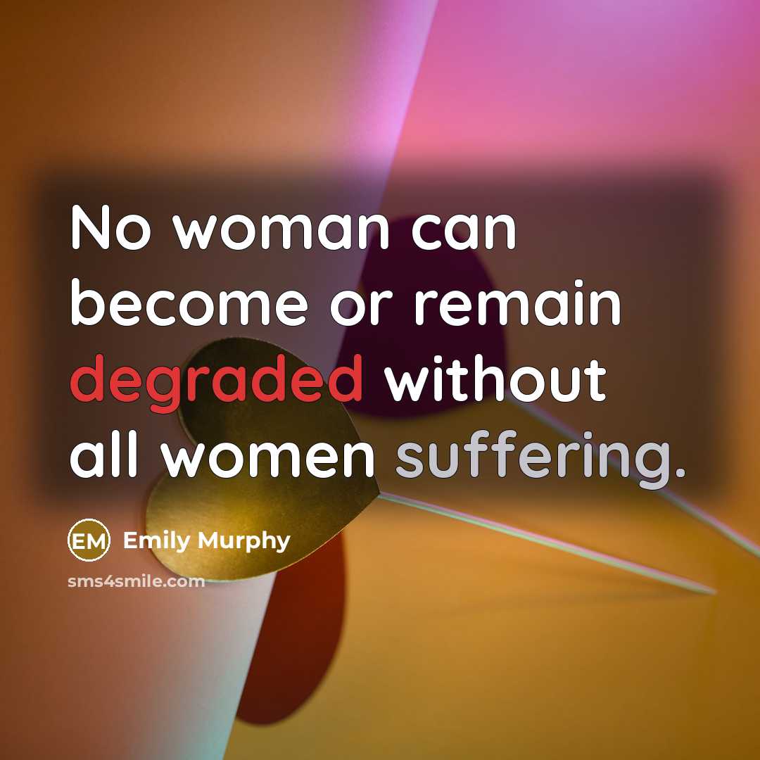 “No woman can become or remain degraded without all women…” quote by Emily Murphy