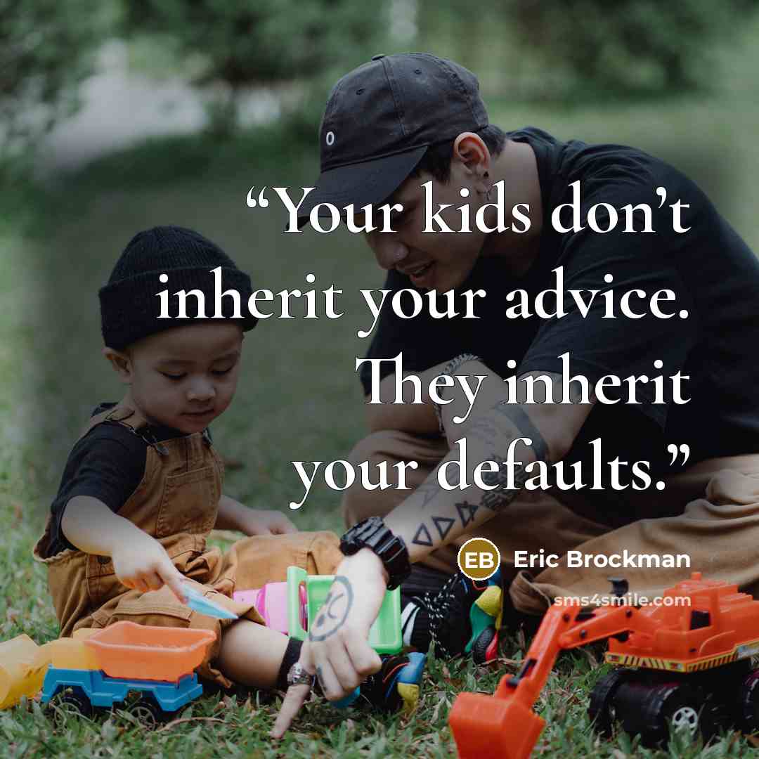 “Your kids don’t inherit your advice. They inherit your defaults.” quote by Eric Brockman