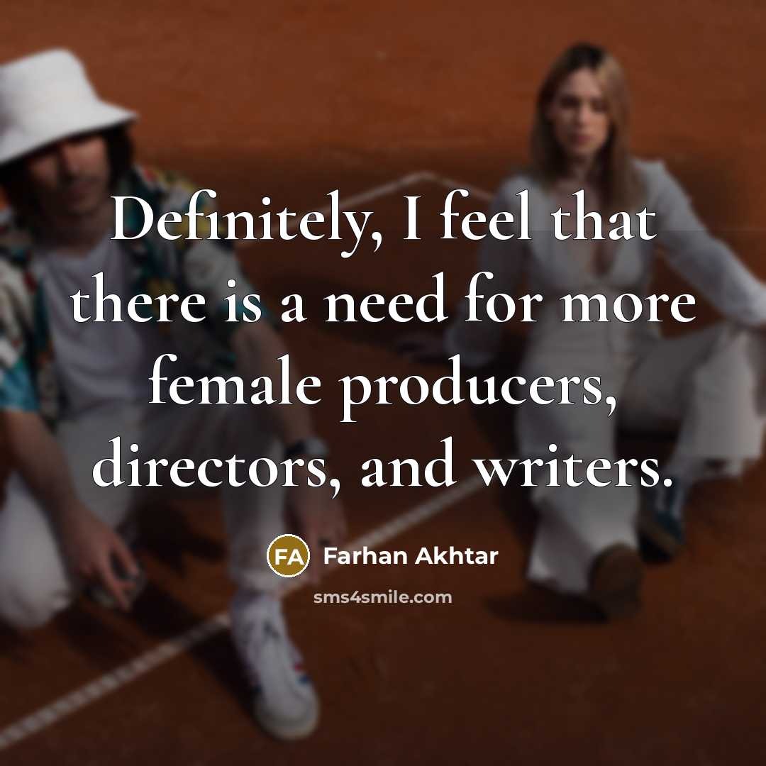 “Definitely, I feel that there is a need for more…” quote by Farhan Akhtar