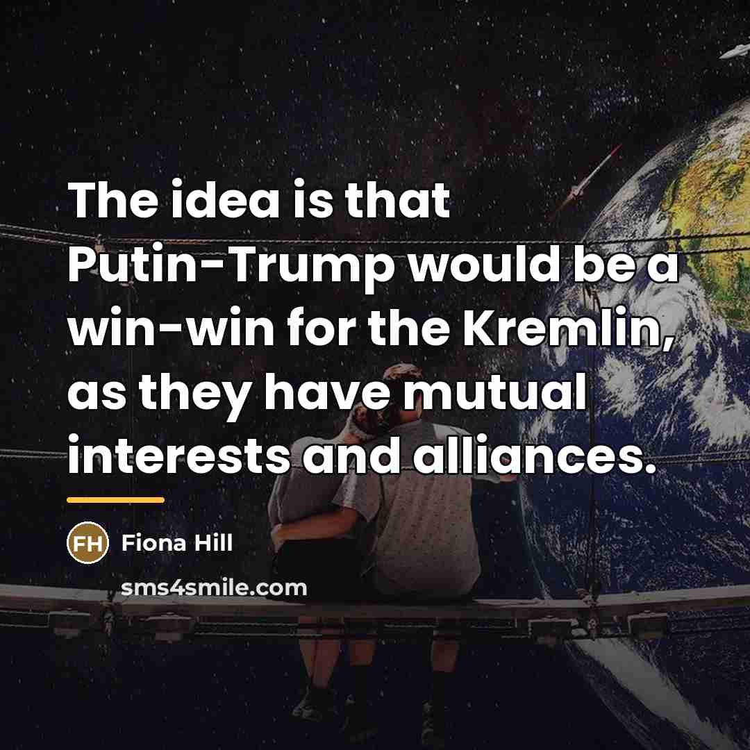 “The idea is that Putin-Trump would be a win-win for…” quote by Fiona Hill