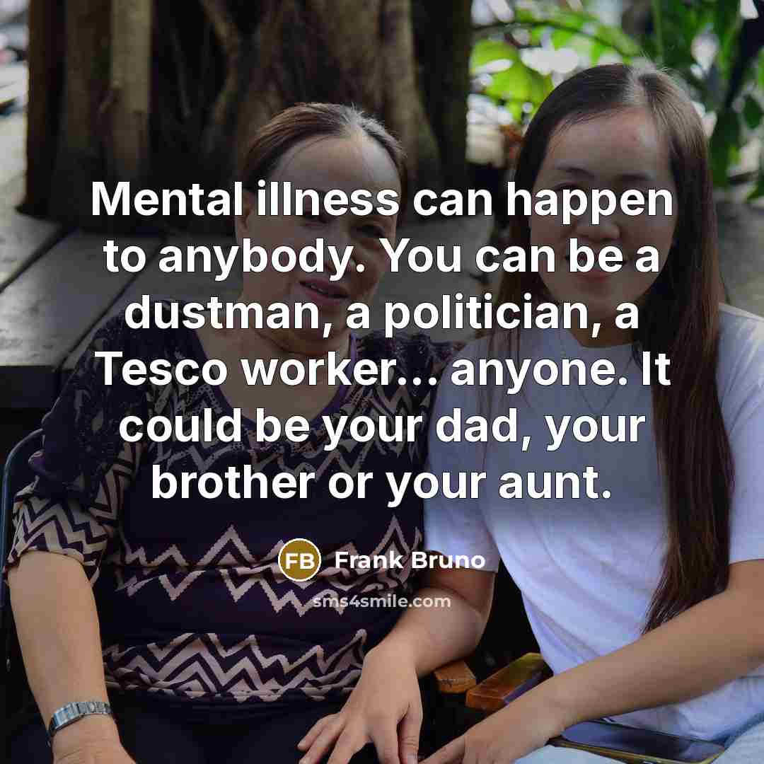 “Mental illness can happen to anybody. You can be a…” quote by Frank Bruno