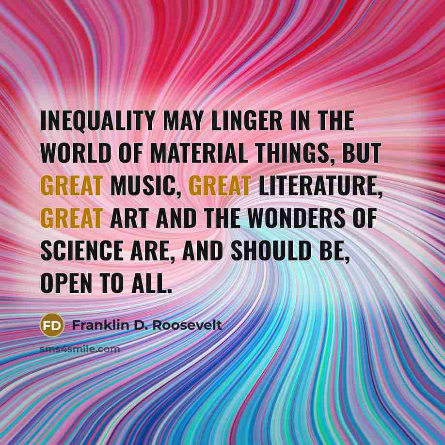 “Inequality may linger in the world of material things, but…” quote by Franklin D. Roosevelt