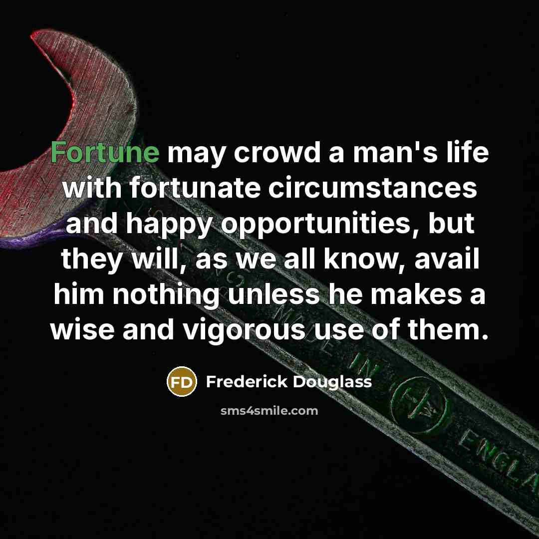 “Fortune may crowd a man's life with fortunate circumstances and…” quote by Frederick Douglass
