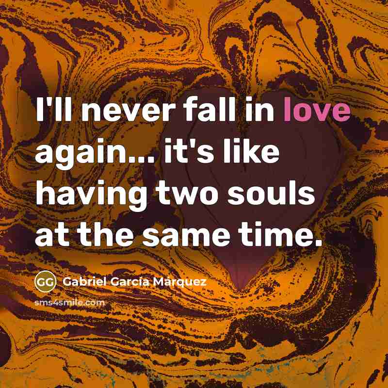 “I'll never fall in love again... it's like having two…” quote by Gabriel Garcia Marquez