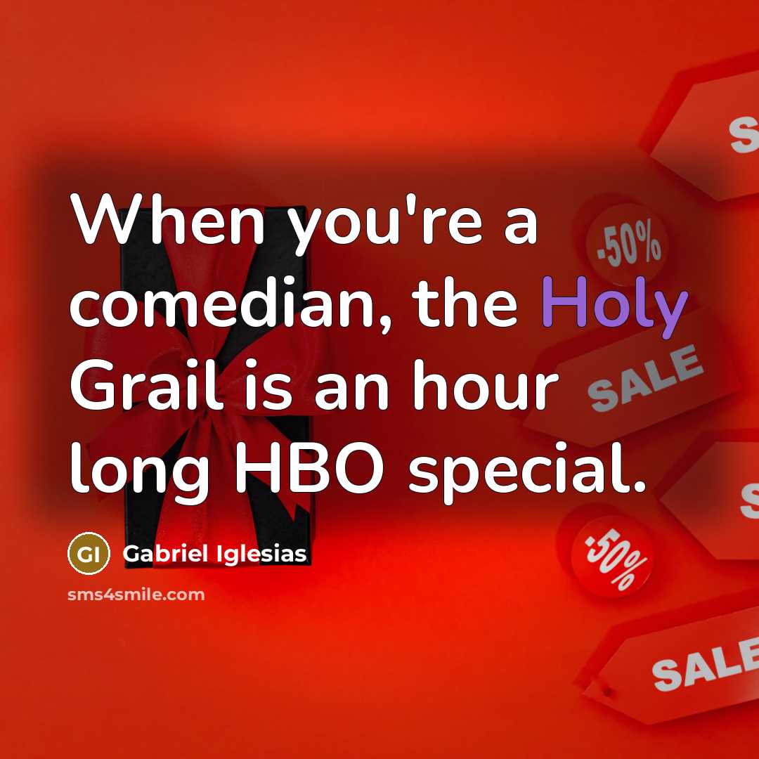 “When you're a comedian, the Holy Grail is an hour…” quote by Gabriel Iglesias