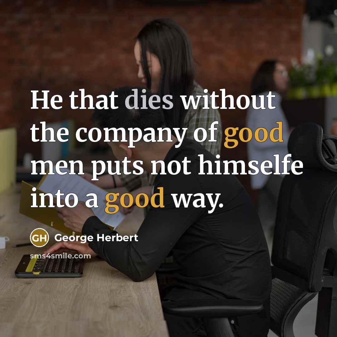 “He that dies without the company of good men puts…” quote by George Herbert