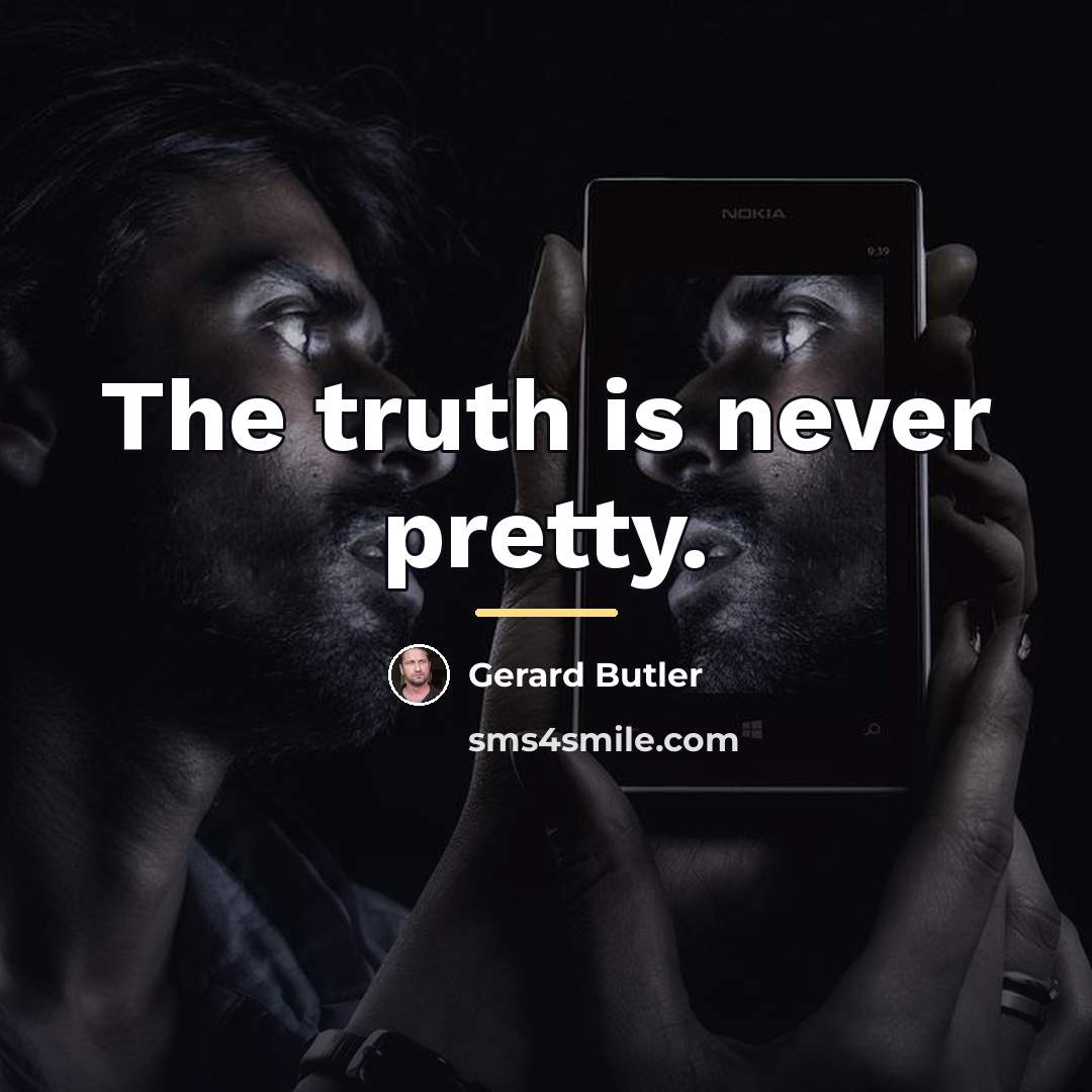 “The truth is never pretty.…” quote by Gerard Butler