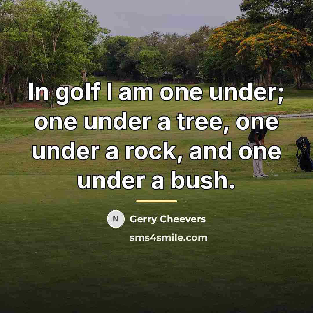 “In golf I am one under; one under a tree,…” quote by Gerry Cheevers