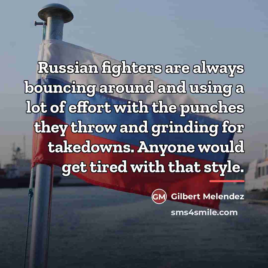 “Russian fighters are always bouncing around and using a lot…” quote by Gilbert Melendez