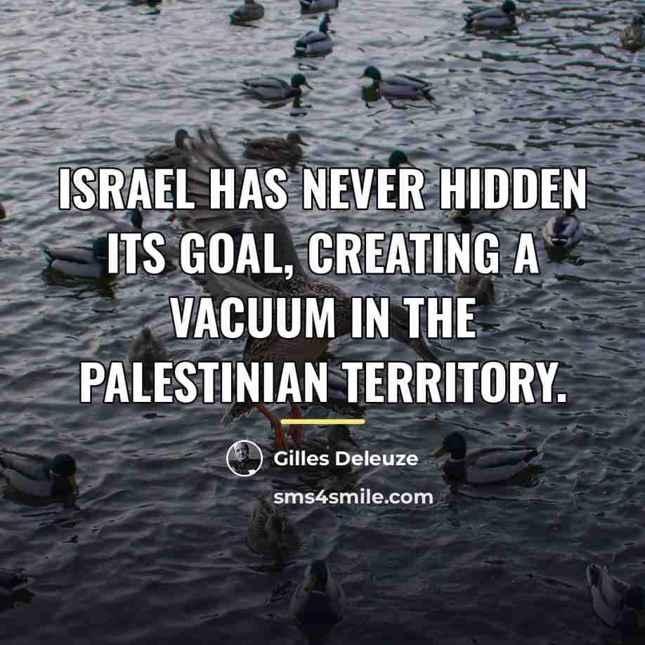 “Israel has never hidden its goal, creating a vacuum in…” quote by Gilles Deleuze