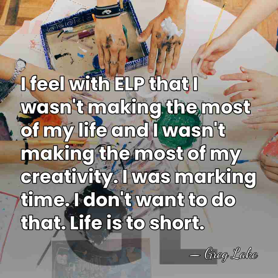 I feel with ELP that I wasn't making the most of my&hellip; - Greg Lake