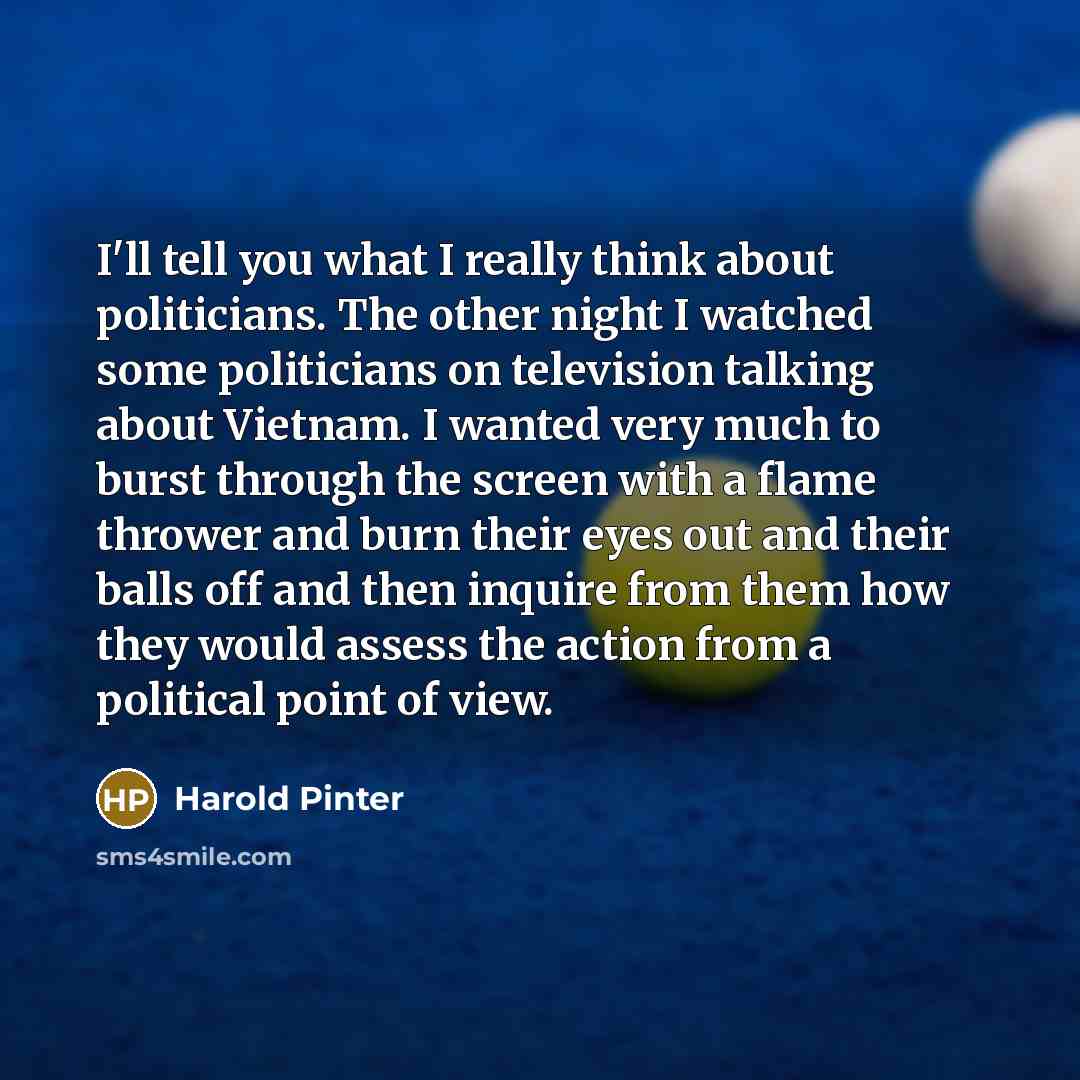 “I'll tell you what I really think about politicians. The…” quote by Harold Pinter