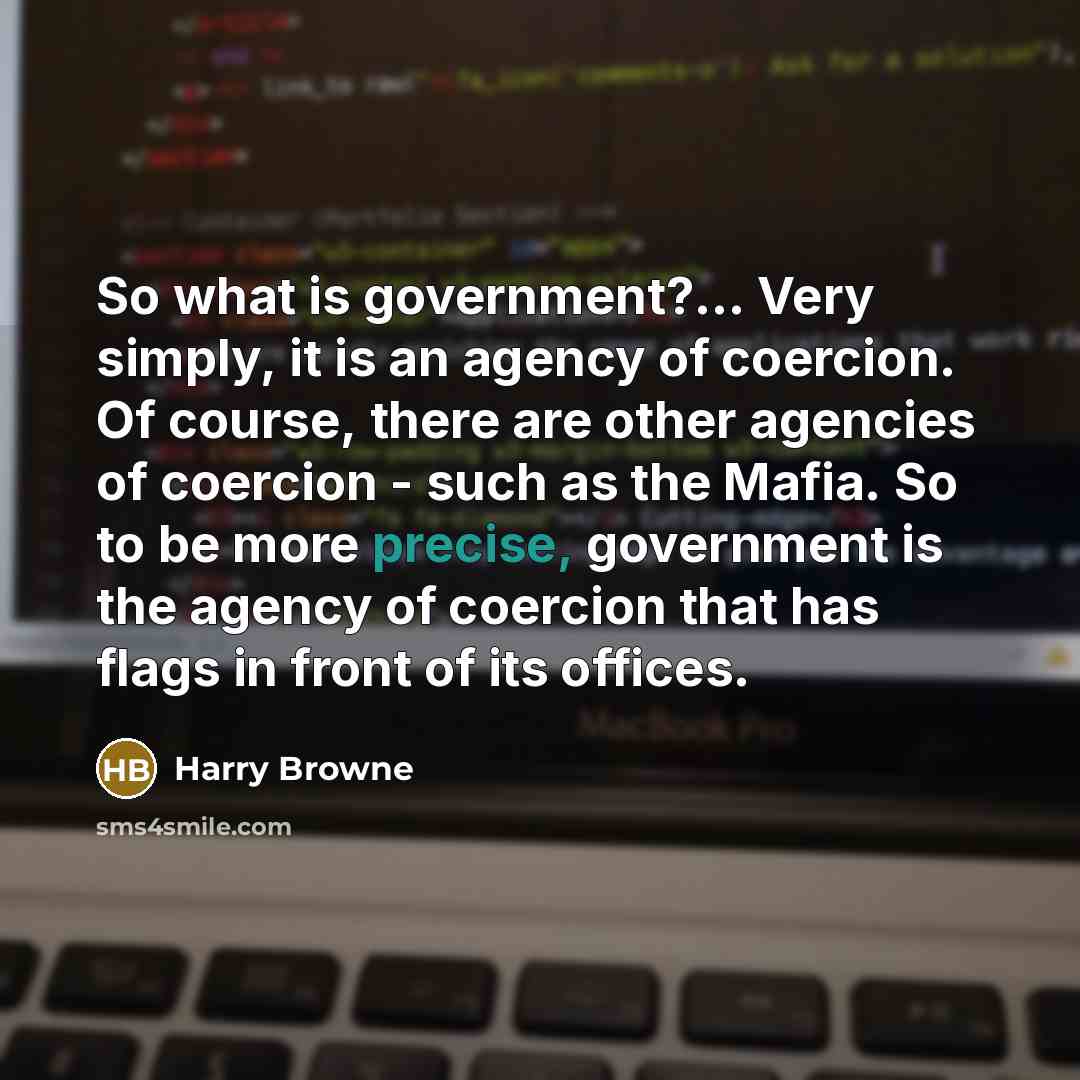 “So what is government?... Very simply, it is an agency…” quote by Harry Browne