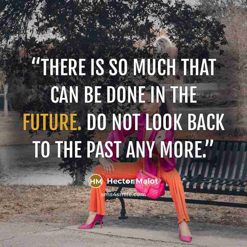 “There is so much that can be done in the future. Do not look back to the past any more.” quote by Hector Malot