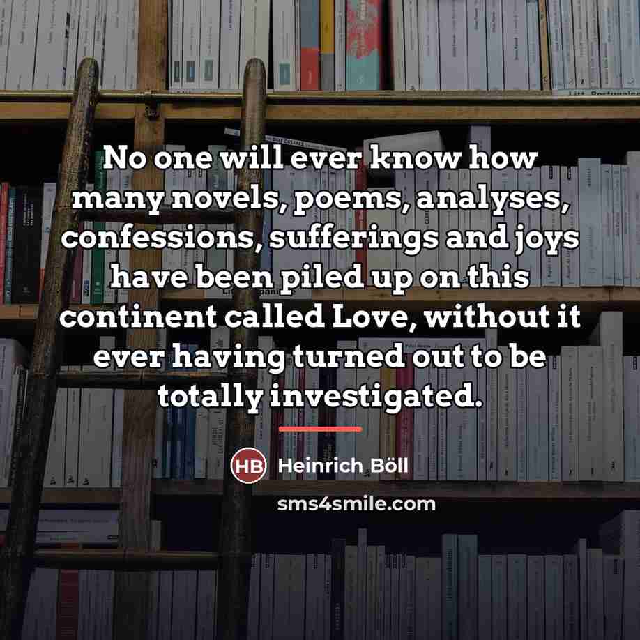 “No one will ever know how many novels, poems, analyses,…” quote by Heinrich Boll