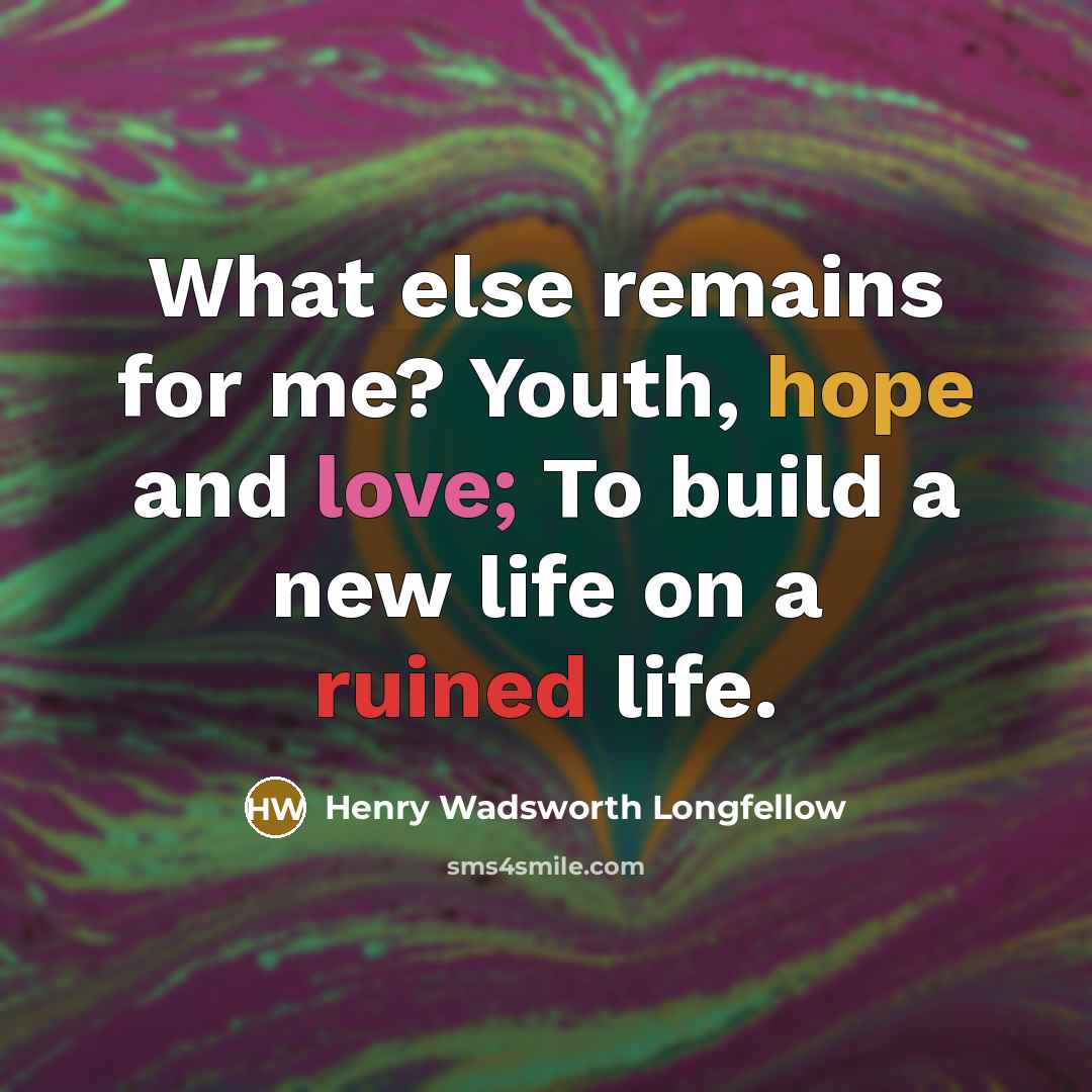 “What else remains for me? Youth, hope and love; To…” quote by Henry Wadsworth Longfellow
