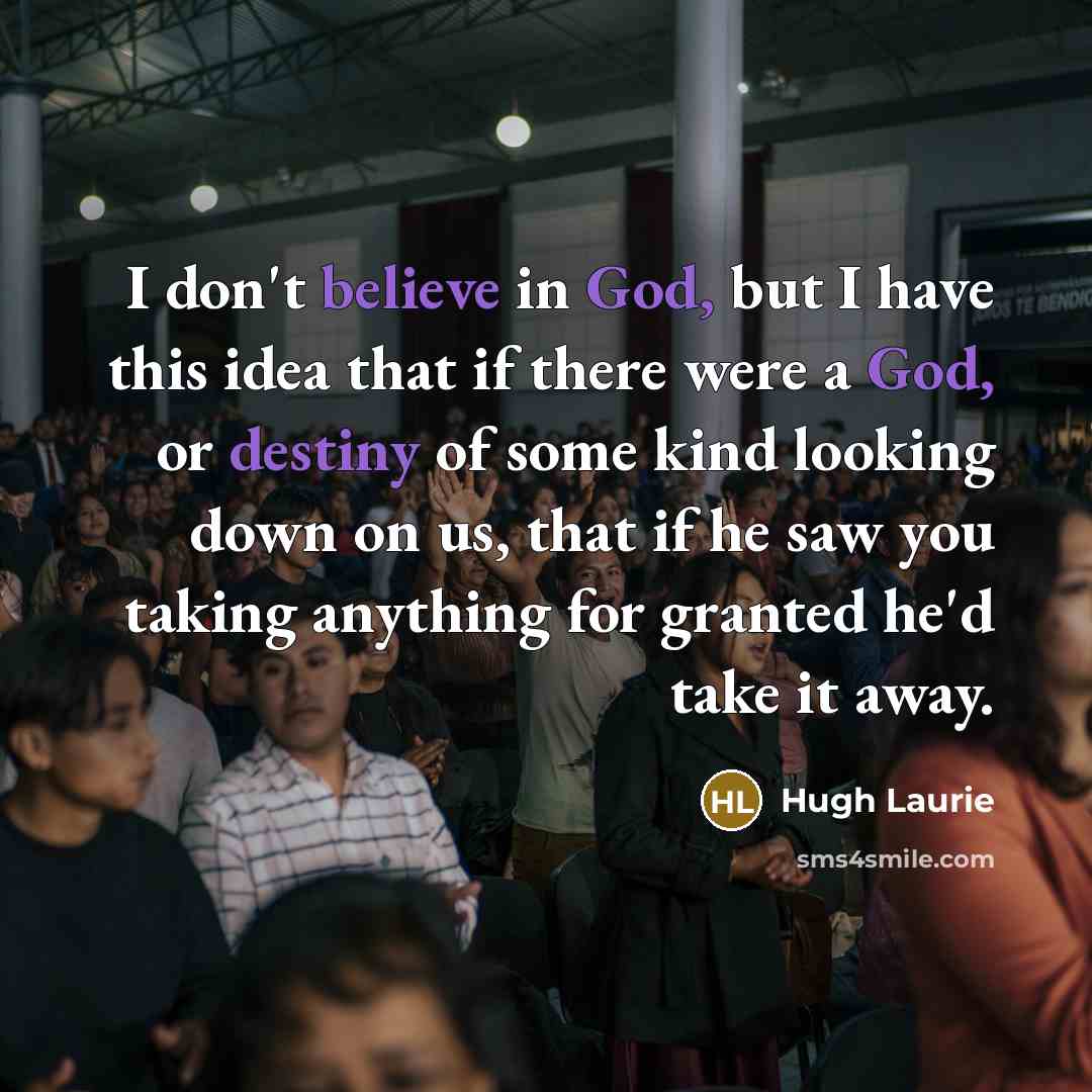 “I don't believe in God, but I have this idea…” quote by Hugh Laurie